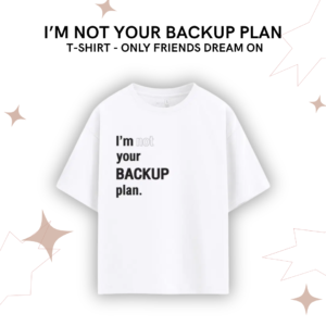 I’M NOT YOUR BACKUP PLAN - T-SHIRT